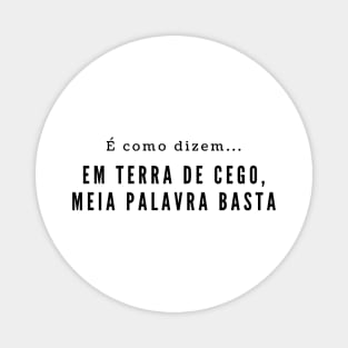 Em terra de cego, meia palavra basta - Brazilian classic proverb revisited Magnet